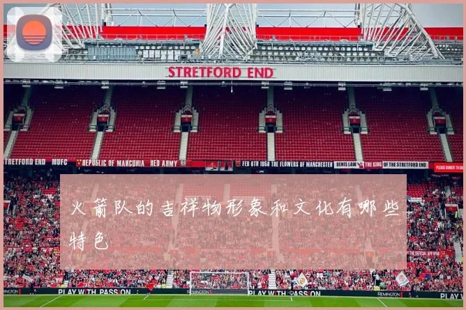 火箭队的吉祥物形象和文化有哪些特色