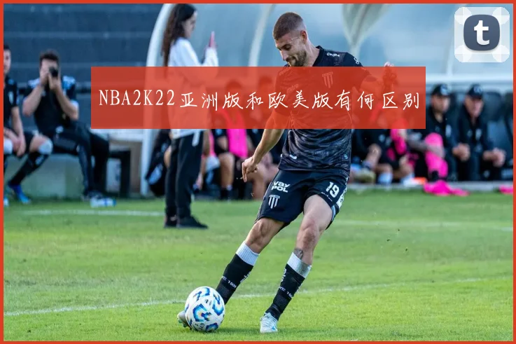 NBA2K22亚洲版和欧美版有何区别