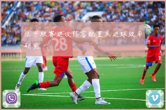 法甲联赛进攻阵容配置及进球效率研究