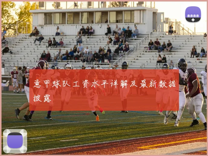 意甲球队工资水平详解及最新数据披露